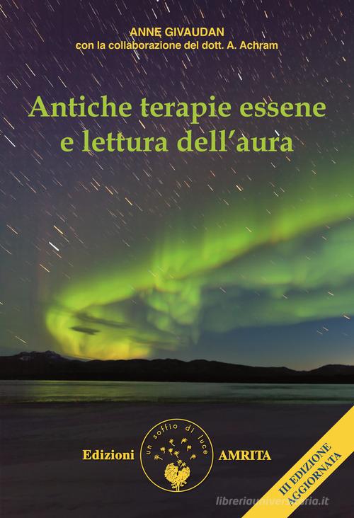 Antiche terapie essene e lettura dell'aura di Anne Givaudan, Antoine Achram edito da Amrita
