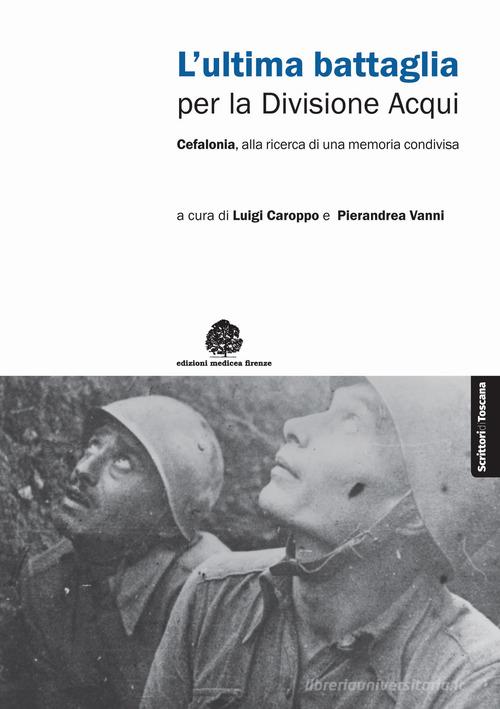 L' ultima battaglia per la divisione Acqui. Cefalonia, alla ricerca di una memoria condivisa edito da Medicea