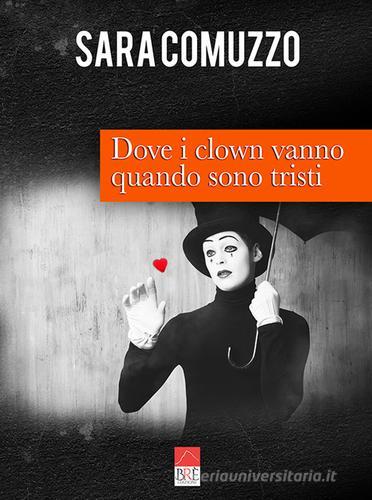 Dove i clown vanno quando sono tristi di Sara Comuzzo edito da Brè