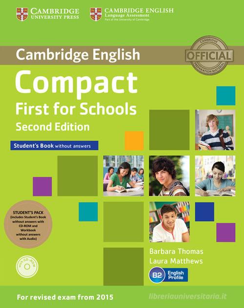 Compact first for schools. Student's book-Workbook. Without answers. Con CD Audio. Con CD-ROM. Con e-book. Con espansione online di Barbara Thomas, Laura Matthews edito da Cambridge