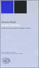 La bella maniera. Artisti del Cinquecento tra regola e licenza di Antonio Pinelli edito da Einaudi