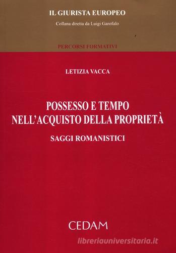 Possesso e tempo nell'acquisto della proprietà. Saggi romanistici di Letizia Vacca edito da CEDAM