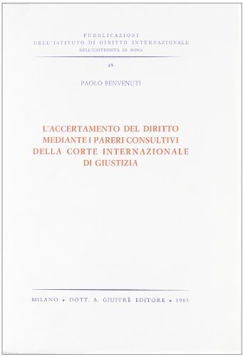 L' accertamento del diritto mediante i pareri consultivi della corte internazionale di giustizia di Paolo Benvenuti edito da Giuffrè