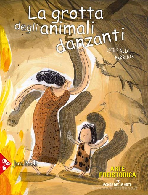 La grotta degli animali danzanti. Arte preistorica di Cécile Alix, Barroux edito da Jaca Book