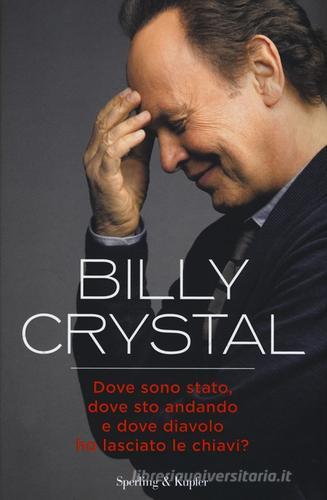 Dove sono stato, dove sto andando e dove diavolo ho lasciato le chiavi? di Billy Crystal edito da Sperling & Kupfer