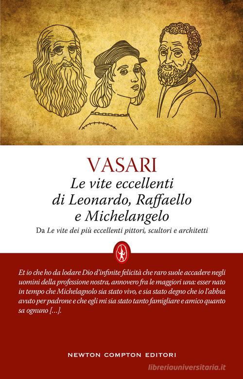 Le vite eccellenti di Leonardo, Raffaello e Michelangelo di Giorgio Vasari edito da Newton Compton Editori