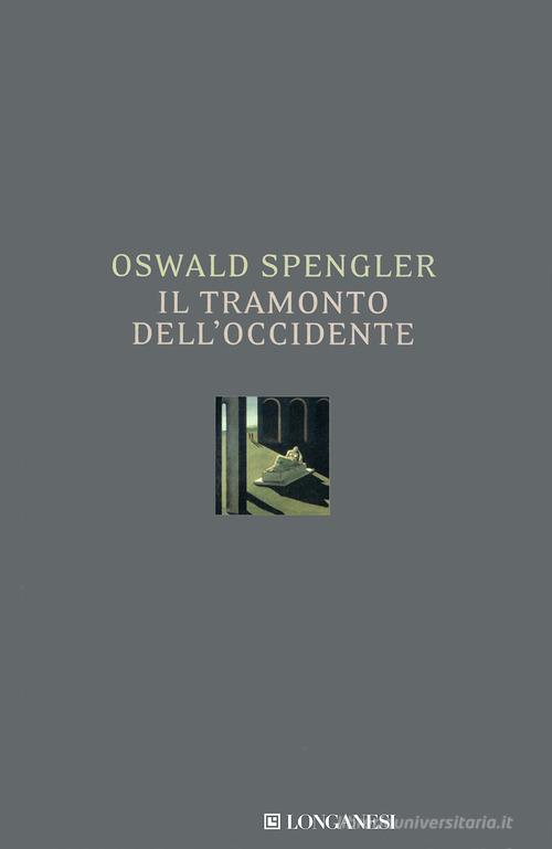 Il tramonto dell'Occidente di Oswald Spengler edito da Longanesi