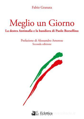 Meglio un giorno. La destra antimafia e la bandiera di Paolo Borsellino di Fabio Granata edito da Eclettica