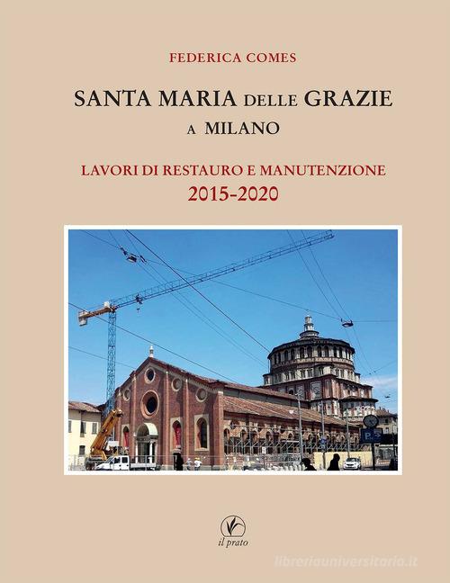 Santa Maria delle Grazie a Milano. Lavori di restauro e manutenzione 2015-2020 di Federica Comes edito da Il Prato