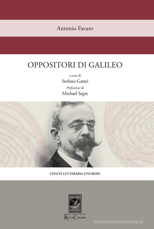 Oppositori di Galileo di Antonio Favaro edito da Carabba