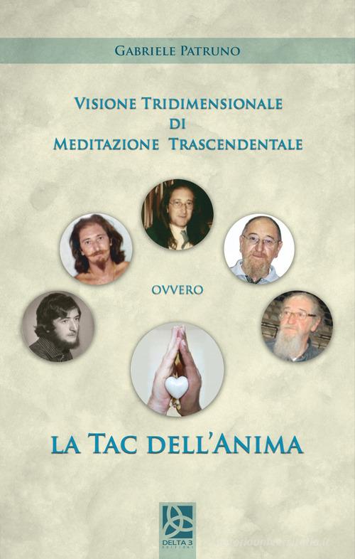 Visione tridimensionale di meditazione trascendentale ovvero la tac dell'anima di Gabriele Patruno edito da Delta 3
