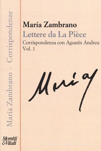 Lettere da La Pièce. Corrispondenza con Agustín Andreu vol.1 di María Zambrano edito da Moretti & Vitali