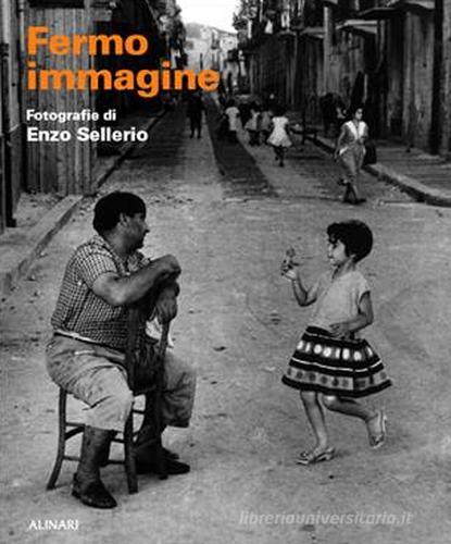 Fermo immagine. Fotografie di Enzo Sellerio di Giovanni Puglisi, Carlo Bertelli, Monica Maffioli edito da Alinari IDEA