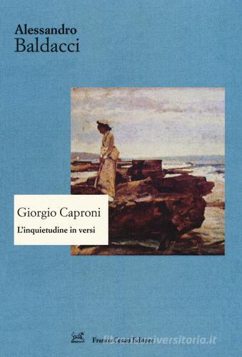 Giorgio Caproni. L'inquietudine in versi di Alessandro Baldacci edito da Cesati