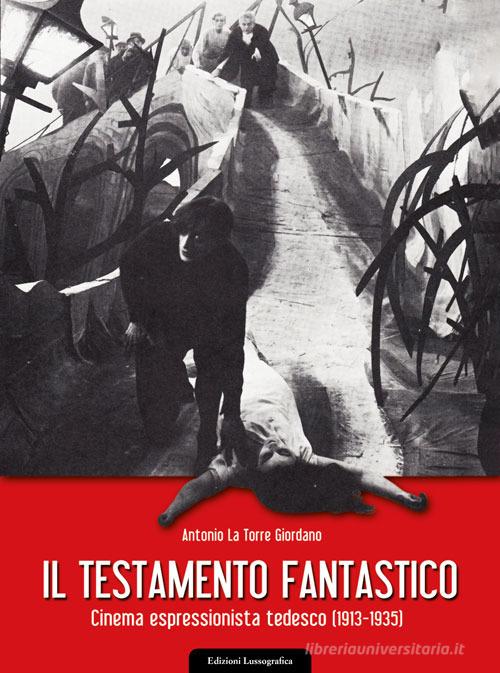 Il testamento fantastico. Cinema espressionista tedesco (1913 - 1935) di Antonio La Torre Giordano edito da Lussografica