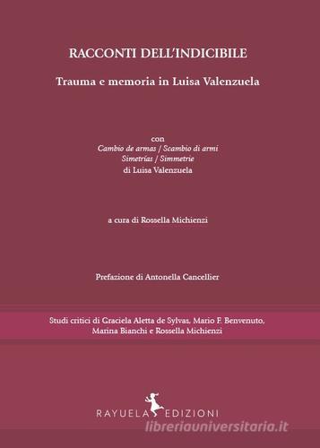 Racconti dell'indicibile. Trauma e memoria in Luisa Valenzuela di Luisa Valenzuela edito da Rayuela Edizioni