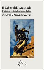 Libro Il rebus dell'arcangelo. L'ultimo segreto di Benvenuto Cellini di Vittorio Maria De Bonis Sherazade di Edilazio
