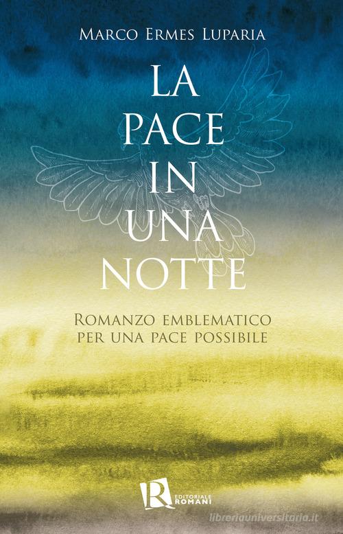 La pace in una notte. Romanzo emblematico per una pace possibile di Marco Ermes Luparia edito da Editoriale Romani