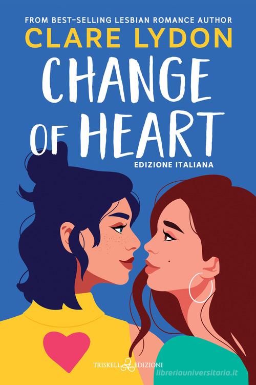 Change of heart. Ediz. italiana di Clare Lydon edito da Triskell Edizioni