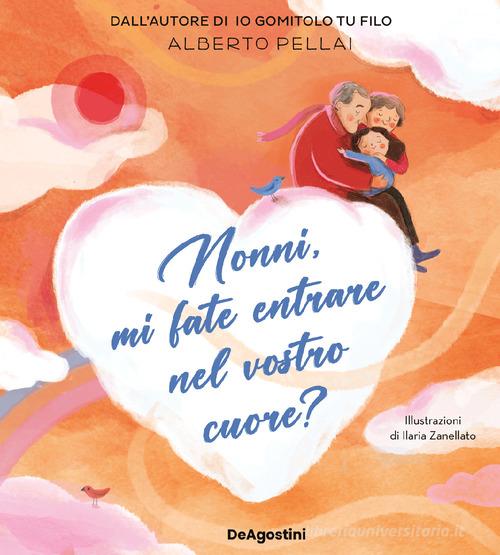 Nonni, mi fate entrare nel vostro cuore? Ediz. a colori di Alberto Pellai edito da De Agostini