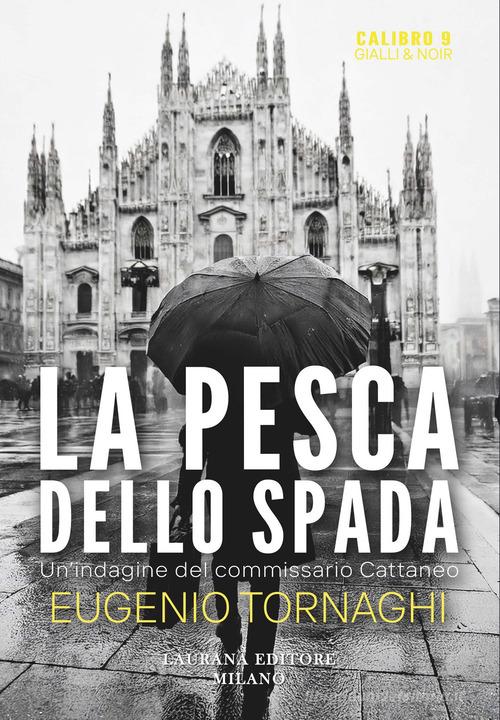 La pesca dello spada. Un'indagine del commissario Cattaneo di Eugenio Tornaghi edito da Laurana Editore