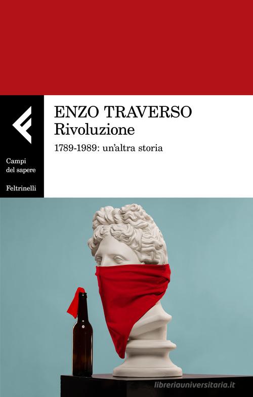 Rivoluzione. 1789-1989: un'altra storia di Enzo Traverso edito da Feltrinelli