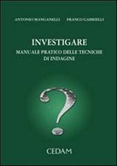 Investigare. Manuale pratico delle tecniche di indagine di Franco Gabrielli, Antonio Manganelli edito da CEDAM