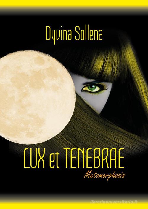 Lux et tenebrae. Metamorphosis series. Ediz. italiana vol.3 di Dyvina Sollena edito da Youcanprint