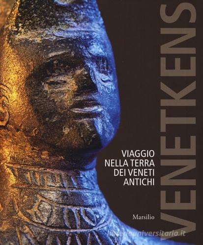 Venetkens. Viaggio nella terra dei veneti antichi. (Catalogo della mostra, Padova 6 aprile-17 novembre 2013) edito da Marsilio
