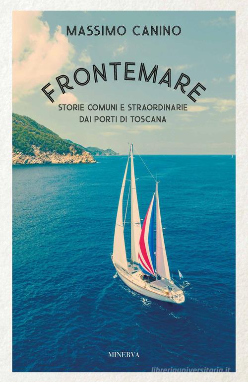 Frontemare. Storie comuni e straordinarie dai porti di Toscana di Massimo Canino edito da Minerva Edizioni (Bologna)