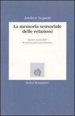 La memoria sensoriale delle relazioni. Ipotesi verificabili di psicoterapia psicoanalitica di Andrea Seganti edito da Bollati Boringhieri