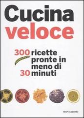 Cucina veloce. 300 ricette pronte in meno di 30 minuti edito da Mondadori Electa