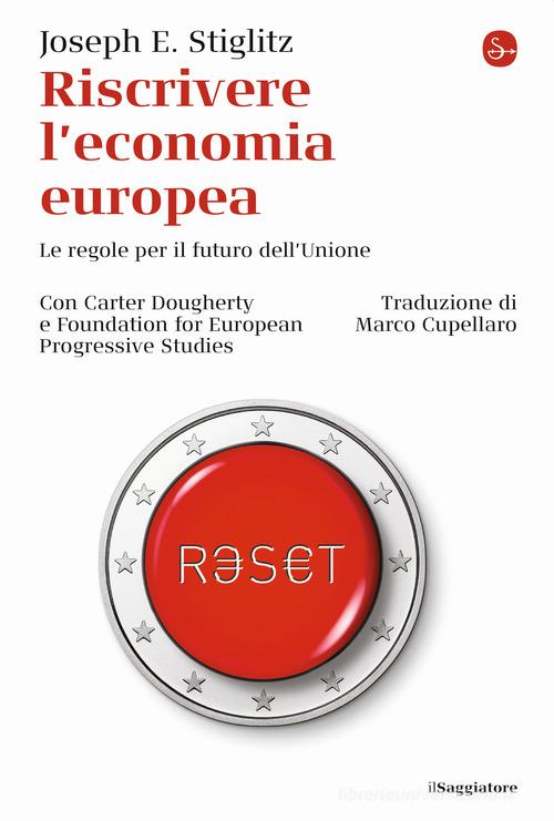 Riscrivere l'economia europea. Le regole per il futuro dell'Unione di Joseph E. Stiglitz edito da Il Saggiatore