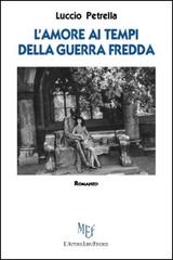 L' amore ai tempi della guerra fredda di Luccio Petrella edito da L'Autore Libri Firenze