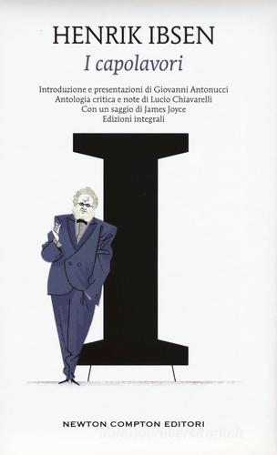 I capolavori: I pilastri della società-Casa di bambola-Spettri-Un nemico del popolo-La casa dei Rosmer-La donna del mare-Hedda Gabler. Ediz. integrali di Henrik Ibsen edito da Newton Compton Editori