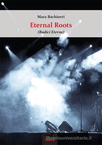 Eternal roots (radici eterne) di Mara Bachiorri edito da Gruppo Albatros Il Filo