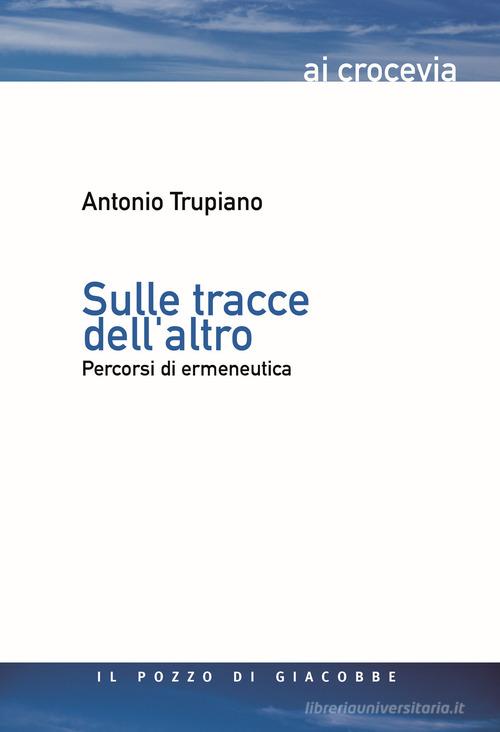 Sulle tracce dell'altro. Percorsi di ermeneutica di Antonio Trupiano edito da Il Pozzo di Giacobbe