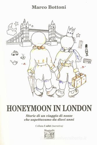 Honeymoon in London. Storie di un viaggio di nozze che aspettavamo da dieci anni di Marco Bottoni edito da Montedit