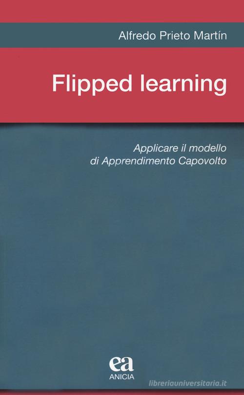 Flipped learning. Applicare il modello di apprendimento capovolto di Alfredo Prieto Martín edito da Anicia (Roma)