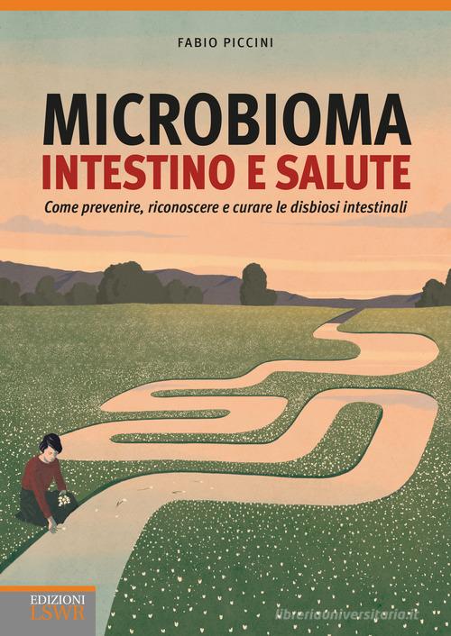 Microbioma. Intestino e salute. Come prevenire, riconoscere e curare le disbiosi intestinali di Fabio Piccini edito da Edizioni LSWR