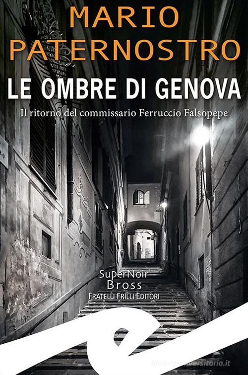 Le ombre di Genova. Il ritorno del commissario Ferruccio Falsopepe di Mario Paternostro edito da Frilli