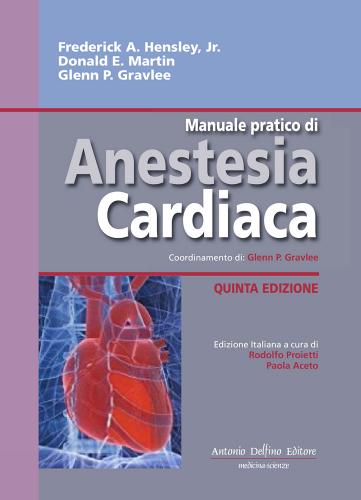 Manuale pratico di anestesia cardiaca di Frederick A. Hensley, Jr.  Donald E. Martin, Glenn P. Gravlee edito da Antonio Delfino Editore