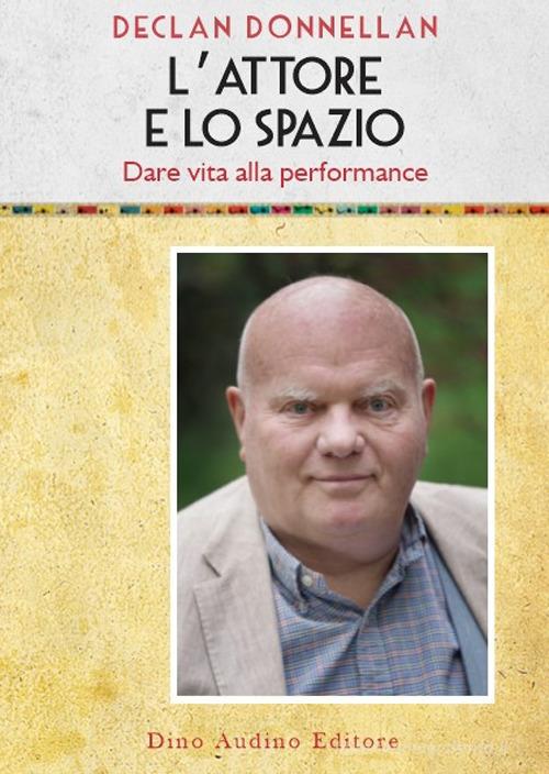 L'attore e lo spazio. Dare vita alla performance di Declan Donnellan edito da Audino