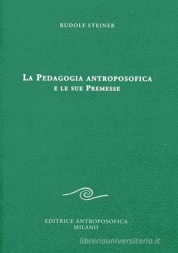 La pedagogia antroposofica e le sue premesse di Rudolf Steiner edito da Editrice Antroposofica