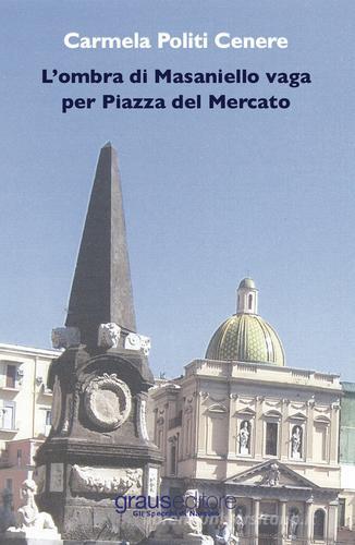Libro L'ombra di Masaniello vaga per piazza del Mercato di Carmela Politi Cenere Gli specchi di Narciso di Graus Edizioni