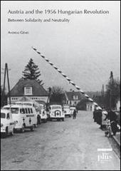 Austria and the 1956 hungarian revolution. Between solidarity and neutrality di Andreas Gemés edito da Plus