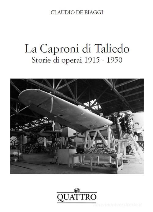 La Caproni di Taliedo. Storie di operai 1915-1950 di Claudio De Biaggi edito da Quattro