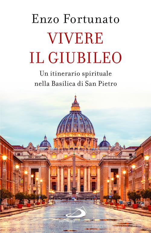 Vivere il giubileo. Un itinerario spirituale nella Basilica di San Pietro di Enzo Fortunato edito da San Paolo Edizioni