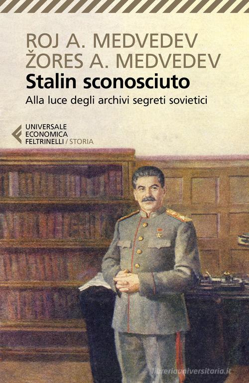 Stalin sconosciuto. Alla luce degli archivi segreti sovietici di Roj A. Medvedev, Zores A. Medvedev edito da Feltrinelli