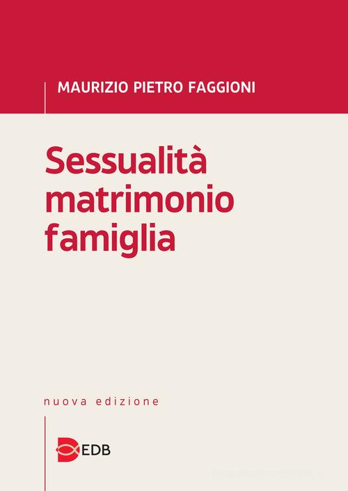 Sessualità matrimonio famiglia di Maurizio Pietro Faggioni edito da EDB